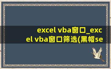 excel vba窗口_excel vba窗口筛选(黑帽seo引流公司)数据